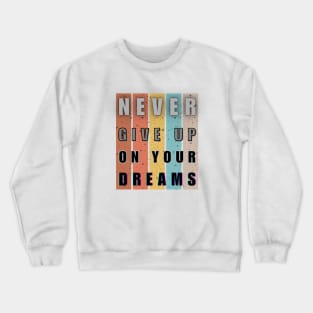 Never give up on your dreams, Inspiration Crewneck Sweatshirt